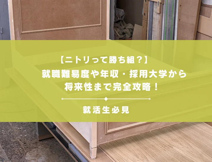 【ニトリって勝ち組？】就職難易度や年収・採用大学から将来性まで完全攻略！